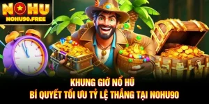 Khung Giờ Nổ Hũ - Bí Quyết Tối Ưu Tỷ Lệ Thắng Tại NOHU90