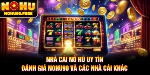 Nhà Cái Nổ Hũ Uy Tín - Đánh Giá NOHU90 Và Các Nhà Cái Khác